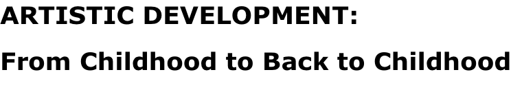 ARTISTIC DEVELOPMENT: From Childhood to Back to Childhood